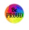 Be Proud lettering written in vintage patterned style on rainbow watercolor circle. Be proud of yourself. Motivational quote