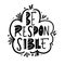 Be Responsible. Black ink. Motivation lettering phrase. Hand drawn vector illustration. Scandinavian typography.