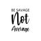 be savage not average black letter quote