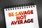 Be Savage Not Average text on notepad, concept background