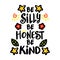 Be silly be honest be kind, hand lettering.