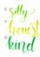 `Be silly, Be honest, Be kind` hand lettering motivational phrase in green