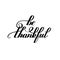 Be thankful black and white handwritten lettering inscription