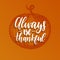 Always Be Thankful lettering. Vector illustration of Thanksgiving pumpkin. Invitation or festive greeting card template.