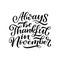 Always be thankful in November. Hand drawn lettering quote. Design element for poster, banner, greeting card