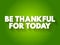 Be Thankful For Today text quote, concept background