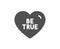 Be true icon. Sweet heart sign. Valentine day love. Vector