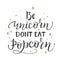 Be Unicorn dont eat popcorn text. Funny lettering vector