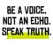 Be A Voice, Not An Echo. Speak Truth motivation quote
