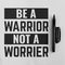 Be A Warrior Not A Worrier