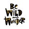 Be wild and wonder hand drawn vector phrase lettering. Isolated on white background