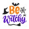 Be Witchy. Halloween Quote