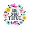 Be you tiful. Hand drawn lettering with floral decoration. Hand drawn digital font. Cute girly phrase. Inspirational