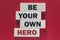 Be your own hero. Motivational message