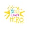 Be your own hero positive slogan, hand written lettering motivational quote colorful vector Illustration