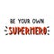Be your own superhero. Hand drawn motivational inspirational quote