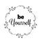 Be Yourself text Flower wreath, Hand drawn laurel. Greeting card Design for invitations, quotes, blogs, posters Vector