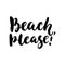 Beach, please - hand drawn lettering quote on the white background. Fun brush ink inscription for photo
