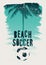Beach Soccer typographical vintage grunge style poster. Retro vector illustration.