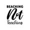 beaching not teaching black letter quote