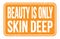 BEAUTY IS ONLY SKIN DEEP, words on orange rectangle stamp sign