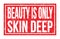 BEAUTY IS ONLY SKIN DEEP, words on red rectangle stamp sign