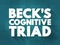 Beck`s cognitive triad - cognitive-therapeutic view of the three key elements of a person`s belief system present in depression,