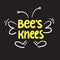 Bee`s knees - inspire and motivational quote.Hand drawn funny lettering.