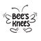 Bee`s knees - inspire and motivational quote.Hand drawn funny lettering. Print for inspirational poster