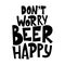 Beer hand drawn poster. Alcohol conceptual handwritten quote. Don't worry beer happy. Funny slogan for pub or bar