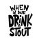 Beer hand drawn poster. Alcohol conceptual handwritten quote. When in doubt drink a stout. Funny slogan for pub or bar