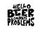 Beer hand drawn poster. Alcohol conceptual handwritten quote. Hello beer goodbye problems. Funny slogan for pub or bar