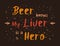Beer knows my liver is a hero, funny text art illustration. Minimalist lettering design, for alcohol lovers. Trendy poster for