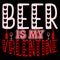 Beer Is My Valentine, Happy valentine shirt print template, 14 February typography design