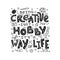 Being creative is not a hobby it is a way of life