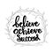 Believe achieve succeed.