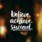Believe, achieve, succeed. Inspirational vector quote on dark background