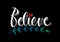 Believe hand written lettering.