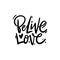 Believe love. Valentine`s Day calligraphy phrases. Hand drawn vector lettering