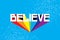 Believe. Modern Colorful texture design. Cute typography poster.
