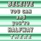 Believe you can and you`re halfway there - quote