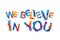 We believe in you. Splash paint letters