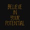 Believe in your potential. Inspirational and motivational quote