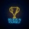 Believe in yourself - glowing neon inscription phrase with chalice. Motivation quote in neon style