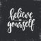 Believe in yourself. Inspirational vector Hand drawn typography poster. T shirt calligraphic design.