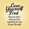 Believe in yourself quotes - love yourself first because that's who you'll be spending the rest of your life with
