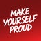 Believe in yourself quotes - Make yourself proud