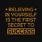 Believing in yourself is the first secret to success. Inspirational and motivational quote