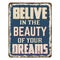 Belive in the beauty of your dreams vintage rusty metal sign