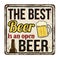 The best beer is an open beer vintage rusty metal sign